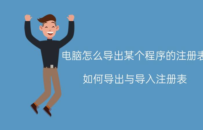 电脑怎么导出某个程序的注册表 如何导出与导入注册表？